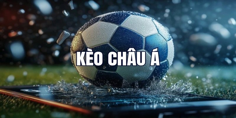 Những loại kèo Châu Á mà anh em nên biết