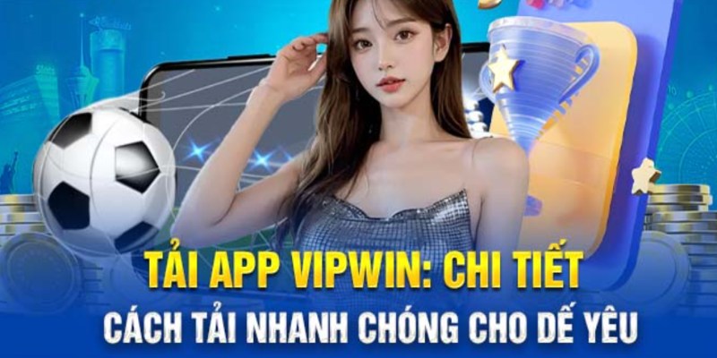 Tải app VIPwin nhanh chóng chỉ vài phút