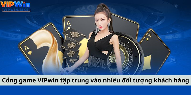 Cổng game VIPwin tập trung vào nhiều đối tượng khách hàng